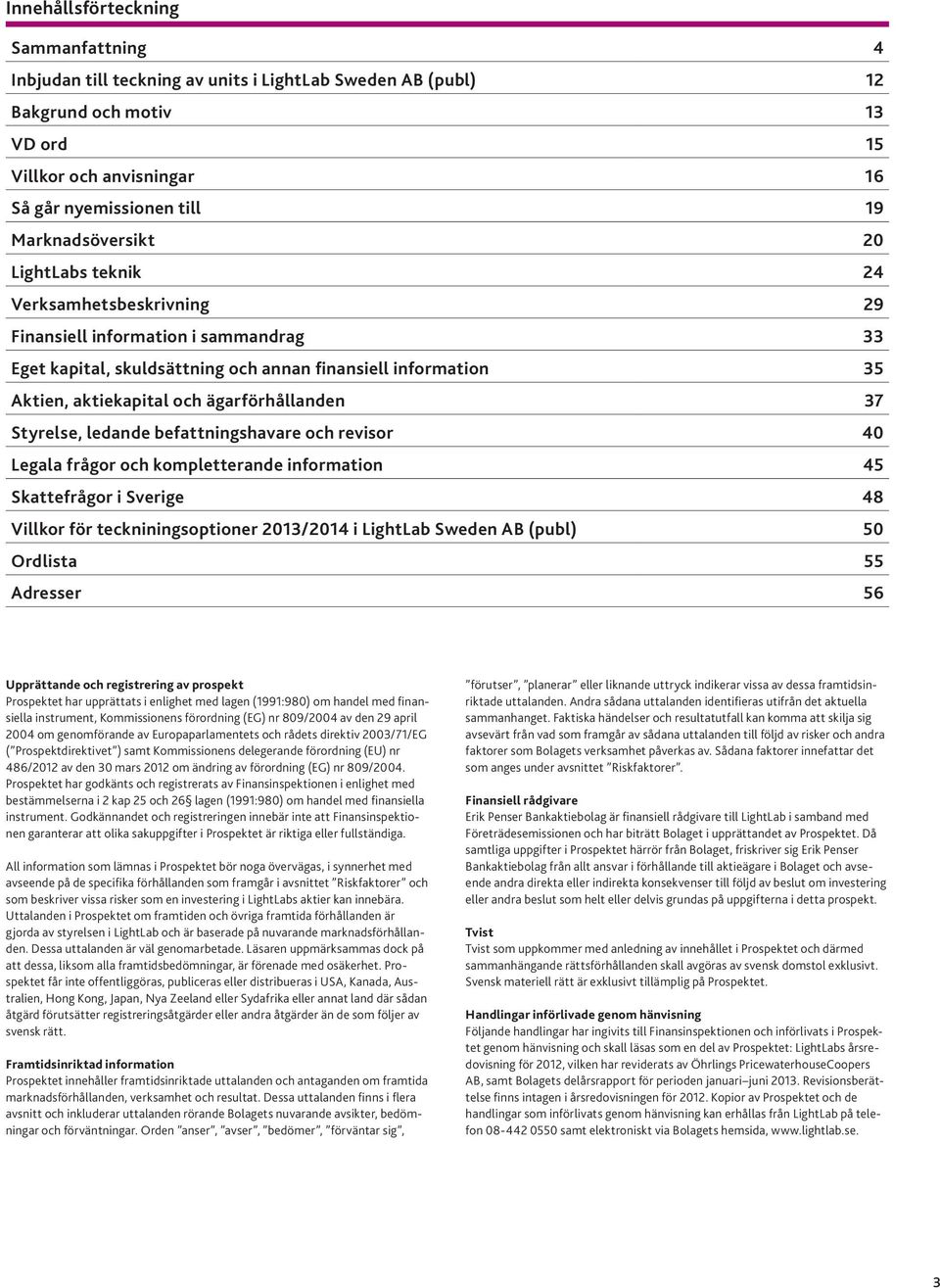 ägarförhållanden 37 Styrelse, ledande befattningshavare och revisor 40 Legala frågor och kompletterande information 45 Skattefrågor i Sverige 48 Villkor för teckniningsoptioner 2013/2014 i LightLab