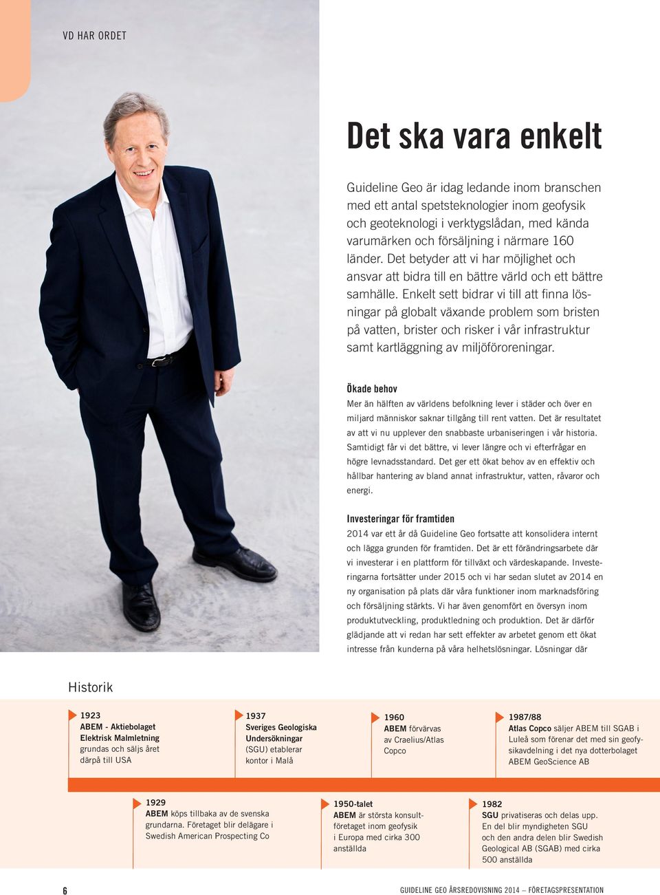 Enkelt sett bidrar vi till att finna lösningar på globalt växande problem som bristen på vatten, brister och risker i vår infrastruktur samt kartläggning av miljöföroreningar.