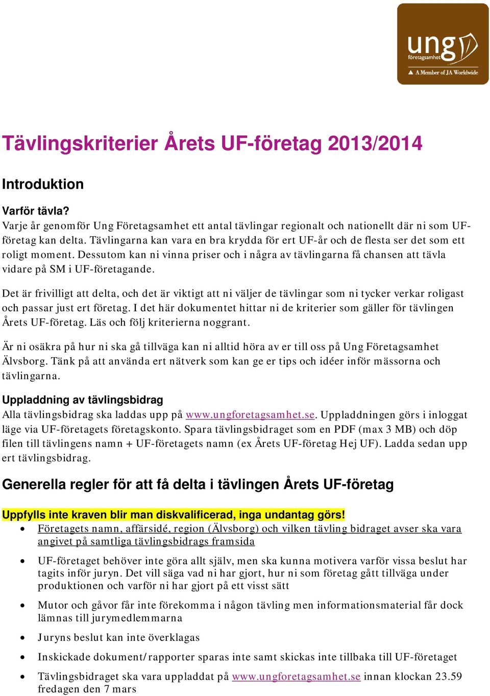 Dessutom kan ni vinna priser och i några av tävlingarna få chansen att tävla vidare på SM i UF-företagande.