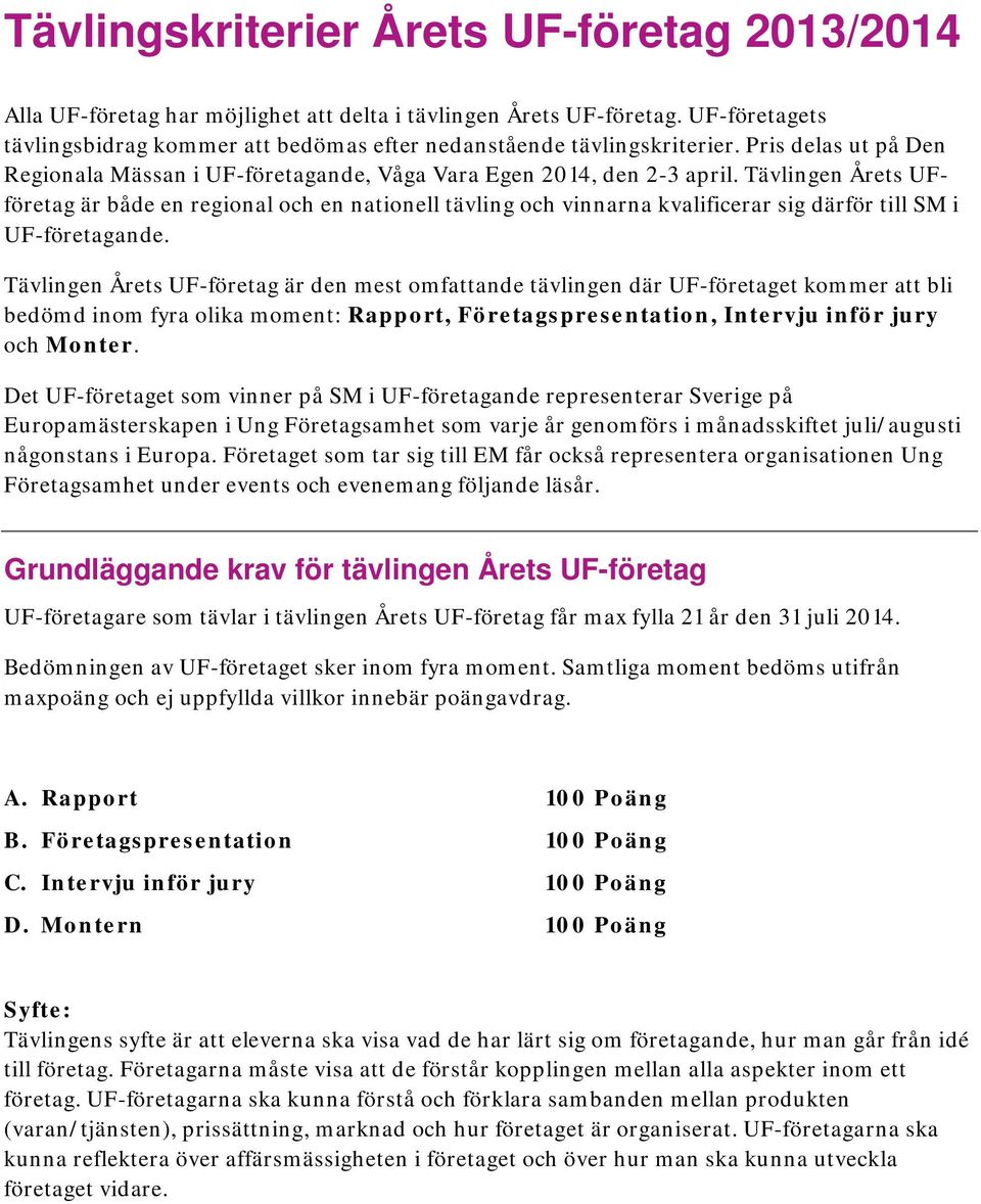 Tävlingen Årets UFföretag är både en regional och en nationell tävling och vinnarna kvalificerar sig därför till SM i UF-företagande.