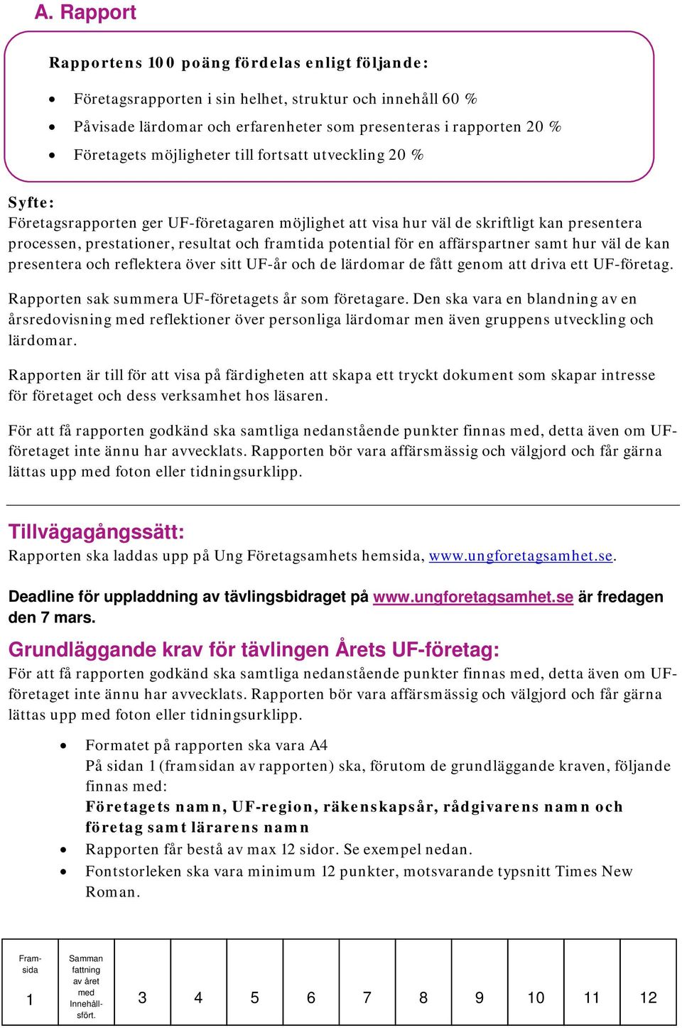 affärspartner samt hur väl de kan presentera och reflektera över sitt UF-år och de lärdomar de fått genom att driva ett UF-företag. Rapporten sak summera UF-företagets år som företagare.