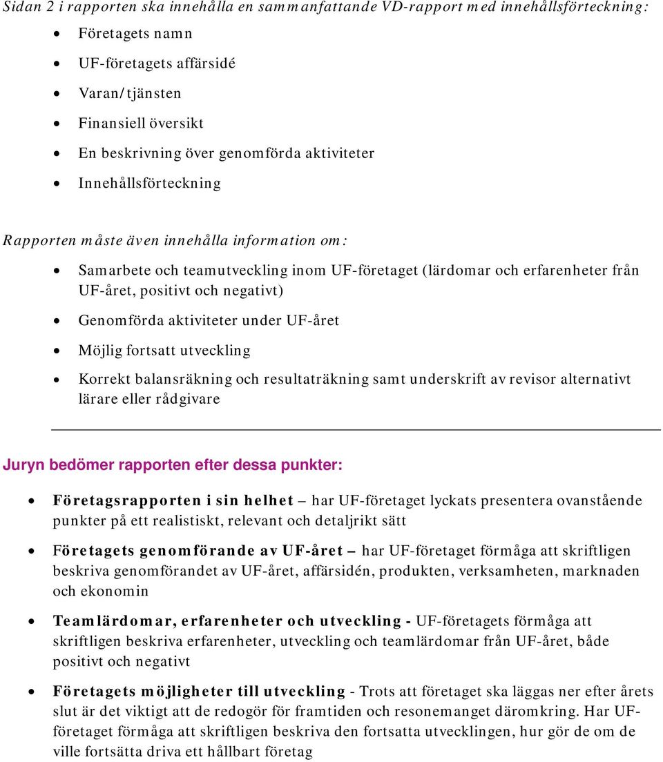 Genomförda aktiviteter under UF-året Möjlig fortsatt utveckling Korrekt balansräkning och resultaträkning samt underskrift av revisor alternativt lärare eller rådgivare Juryn bedömer rapporten efter