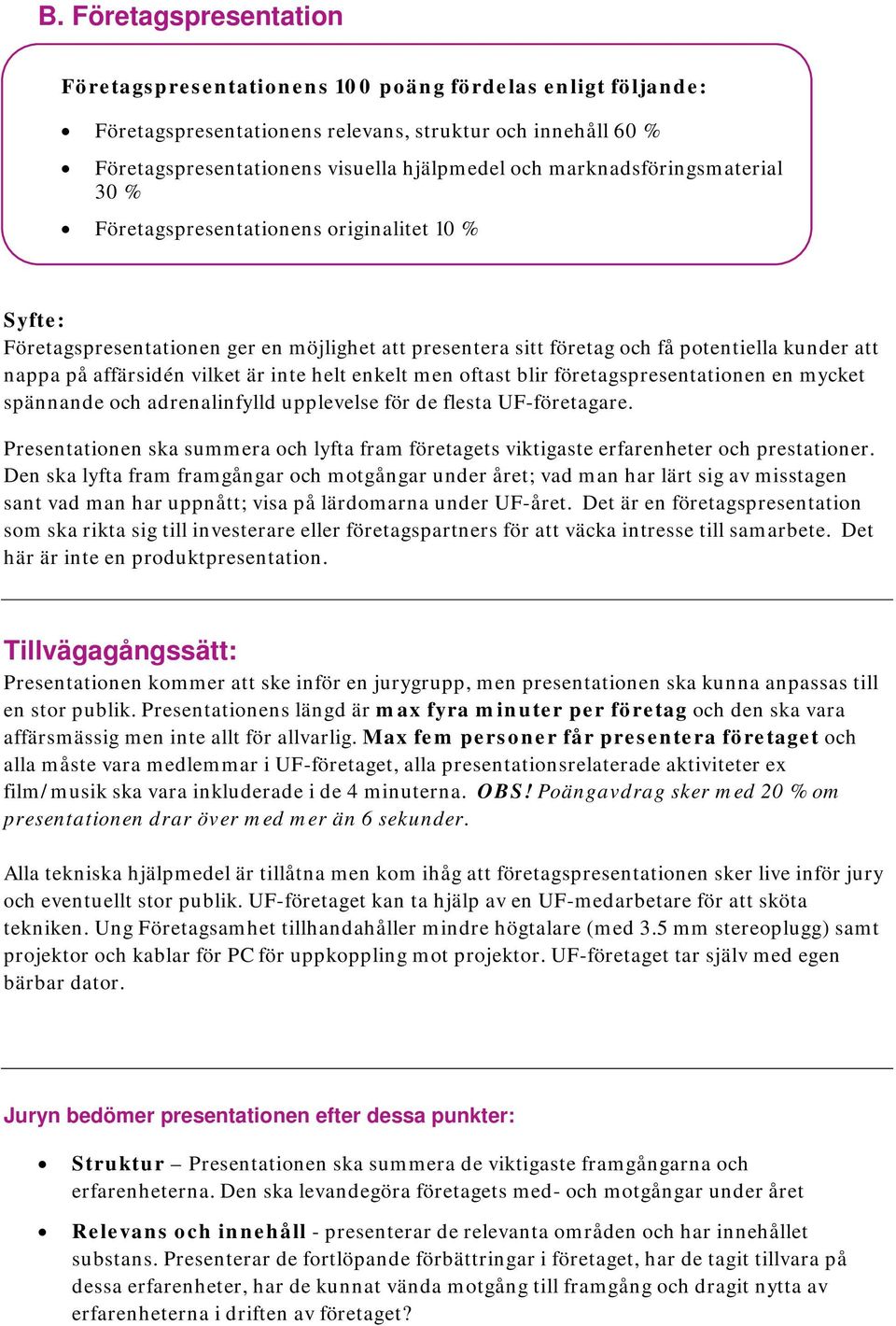 inte helt enkelt men oftast blir företagspresentationen en mycket spännande och adrenalinfylld upplevelse för de flesta UF-företagare.