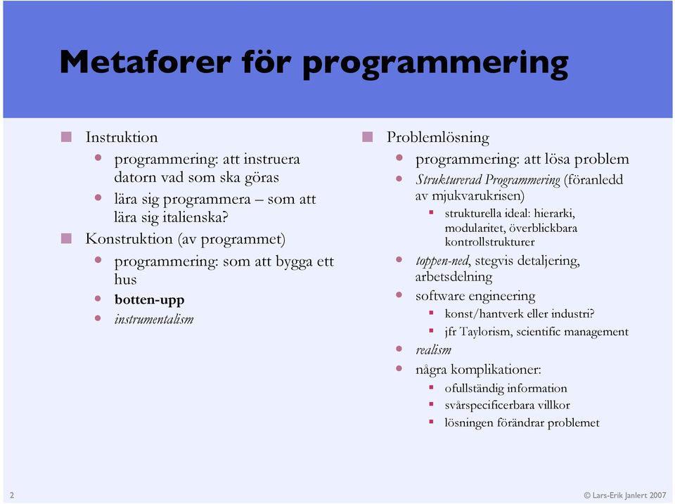 (föranledd av mjukvarukrisen) strukturella ideal: hierarki, modularitet, överblickbara kontrollstrukturer toppen-ned, stegvis detaljering, arbetsdelning software