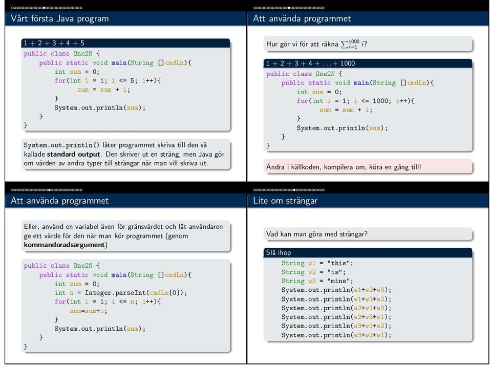.. + 1000 int sum = 0; for(int i = 1; i <= 1000; i++){ System.out.println(sum); Ändra i källkoden, kompilera om, köra en gång till!