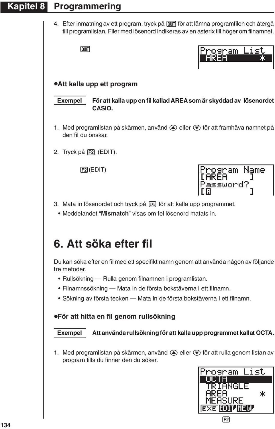 Med programlistan på skärmen, använd f eller c tör att framhäva namnet på den fil du önskar. 2. Tryck på 2 (EDIT). 2(EDIT) 3. Mata in lösenordet och tryck på w för att kalla upp programmet.
