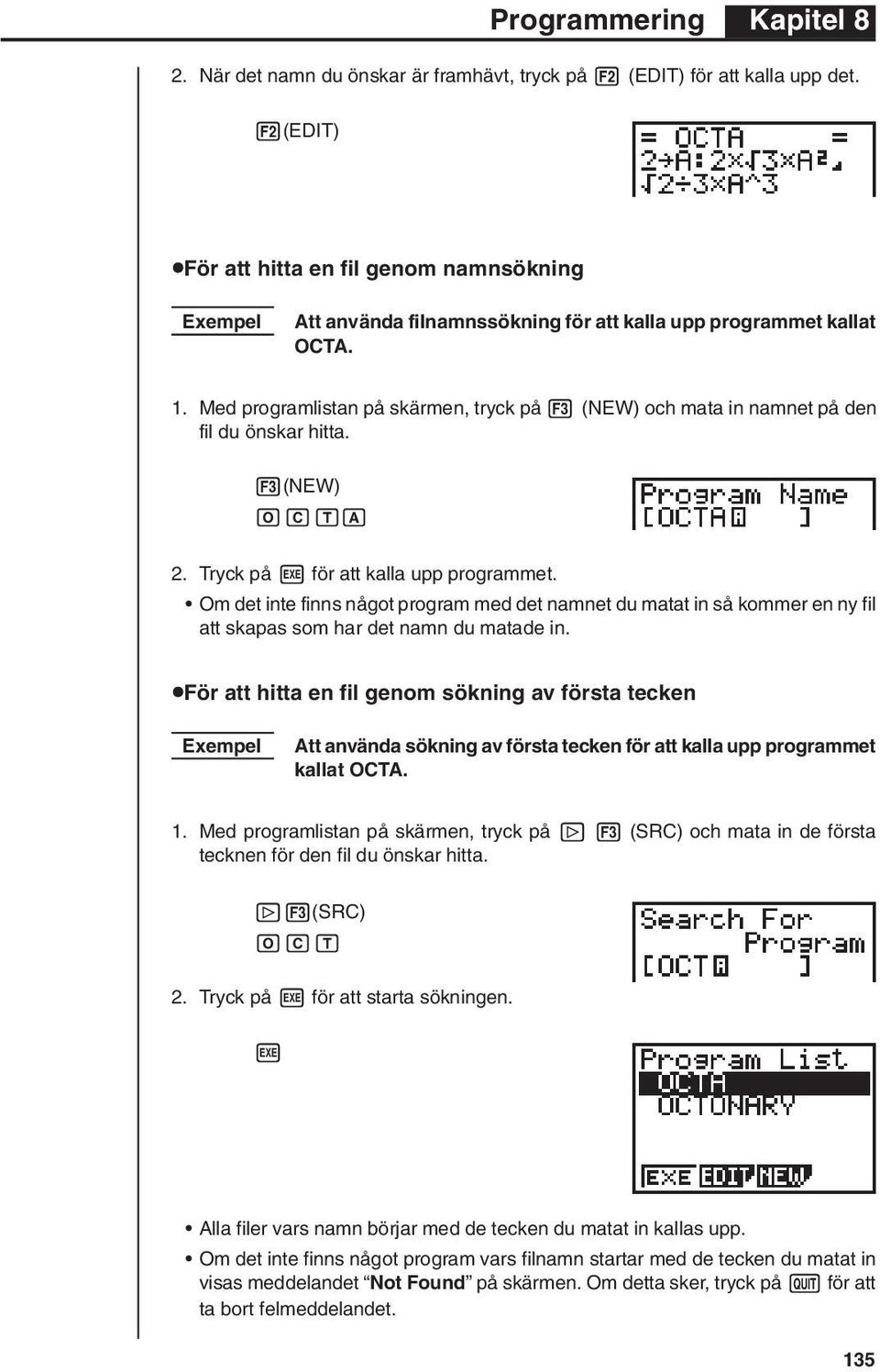 Med programlistan på skärmen, tryck på 3 (NEW) och mata in namnet på den fil du önskar hitta. 3(NEW) OCTA 2. Tryck på w för att kalla upp programmet.