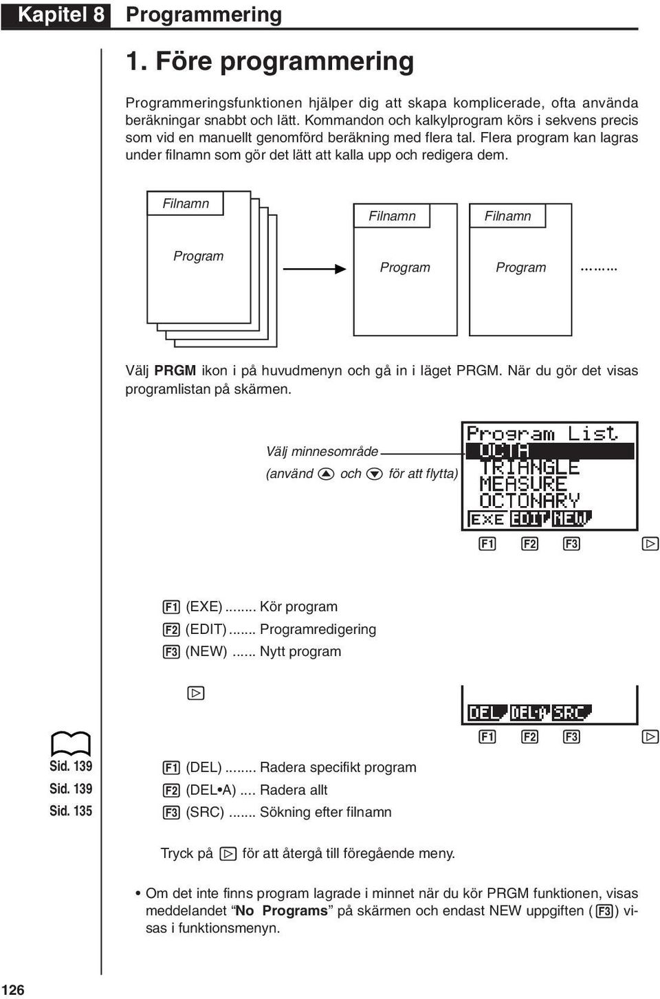 Filnamn Filnamn Filnamn Program Program Program Välj PRGM ikon i på huvudmenyn och gå in i läget PRGM. När du gör det visas programlistan på skärmen.