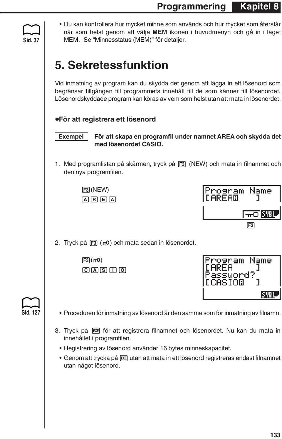 Sekretessfunktion Vid inmatning av program kan du skydda det genom att lägga in ett lösenord som begränsar tillgången till programmets innehåll till de som känner till lösenordet.