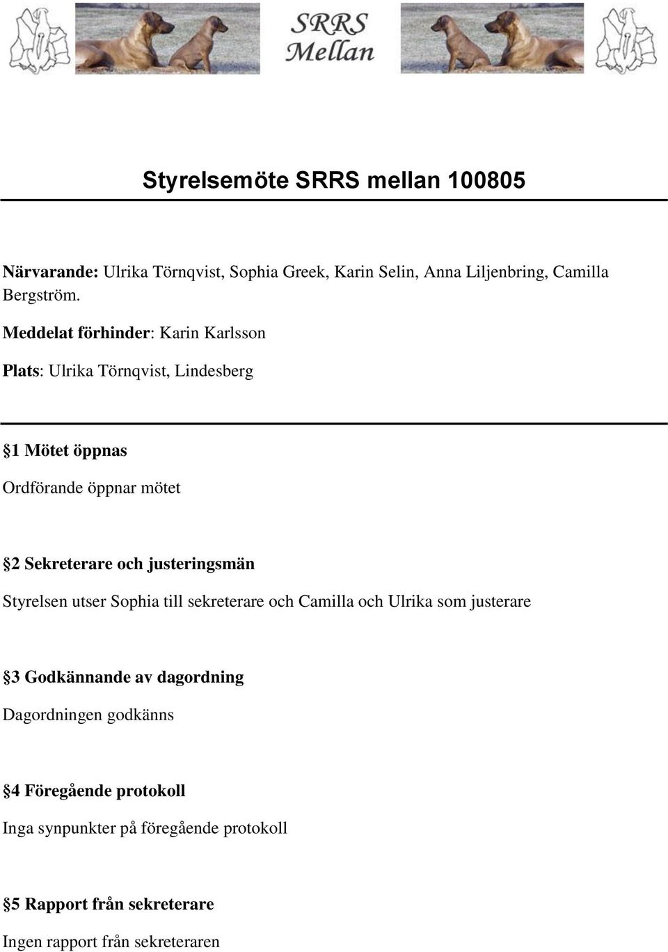 justeringsmän Styrelsen utser Sophia till sekreterare och Camilla och Ulrika som justerare 3 Godkännande av dagordning