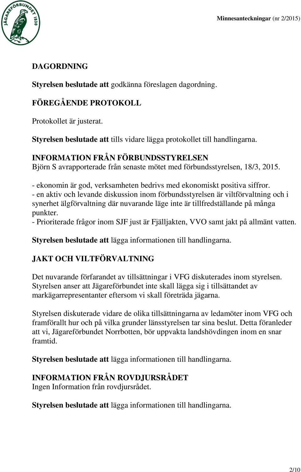 - en aktiv och levande diskussion inom förbundsstyrelsen är viltförvaltning och i synerhet älgförvaltning där nuvarande läge inte är tillfredställande på många punkter.