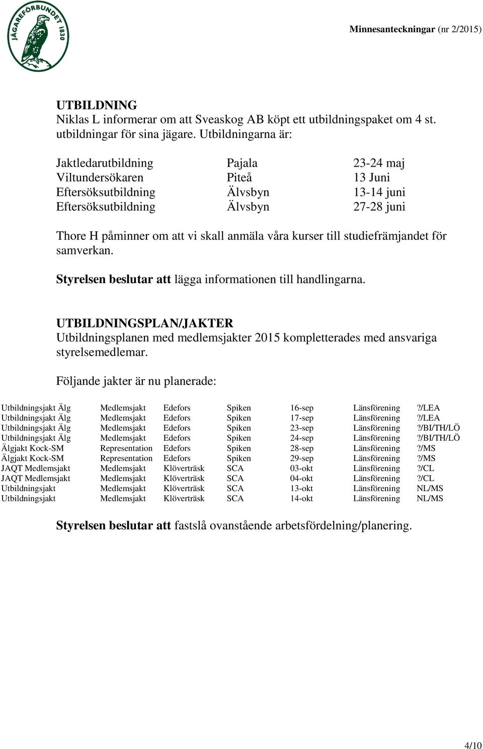 anmäla våra kurser till studiefrämjandet för samverkan. Styrelsen beslutar att lägga informationen till handlingarna.