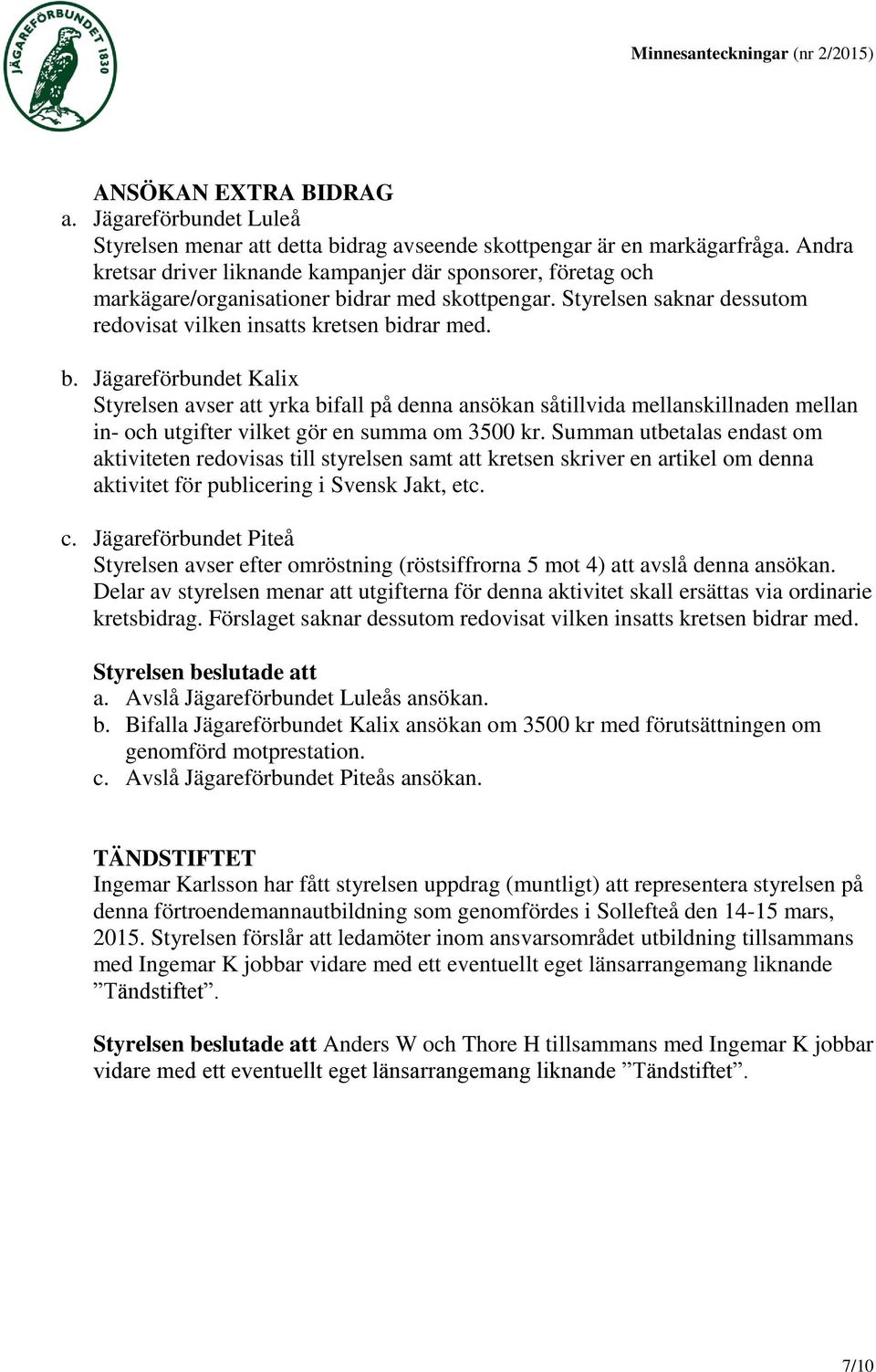 drar med skottpengar. Styrelsen saknar dessutom redovisat vilken insatts kretsen bi