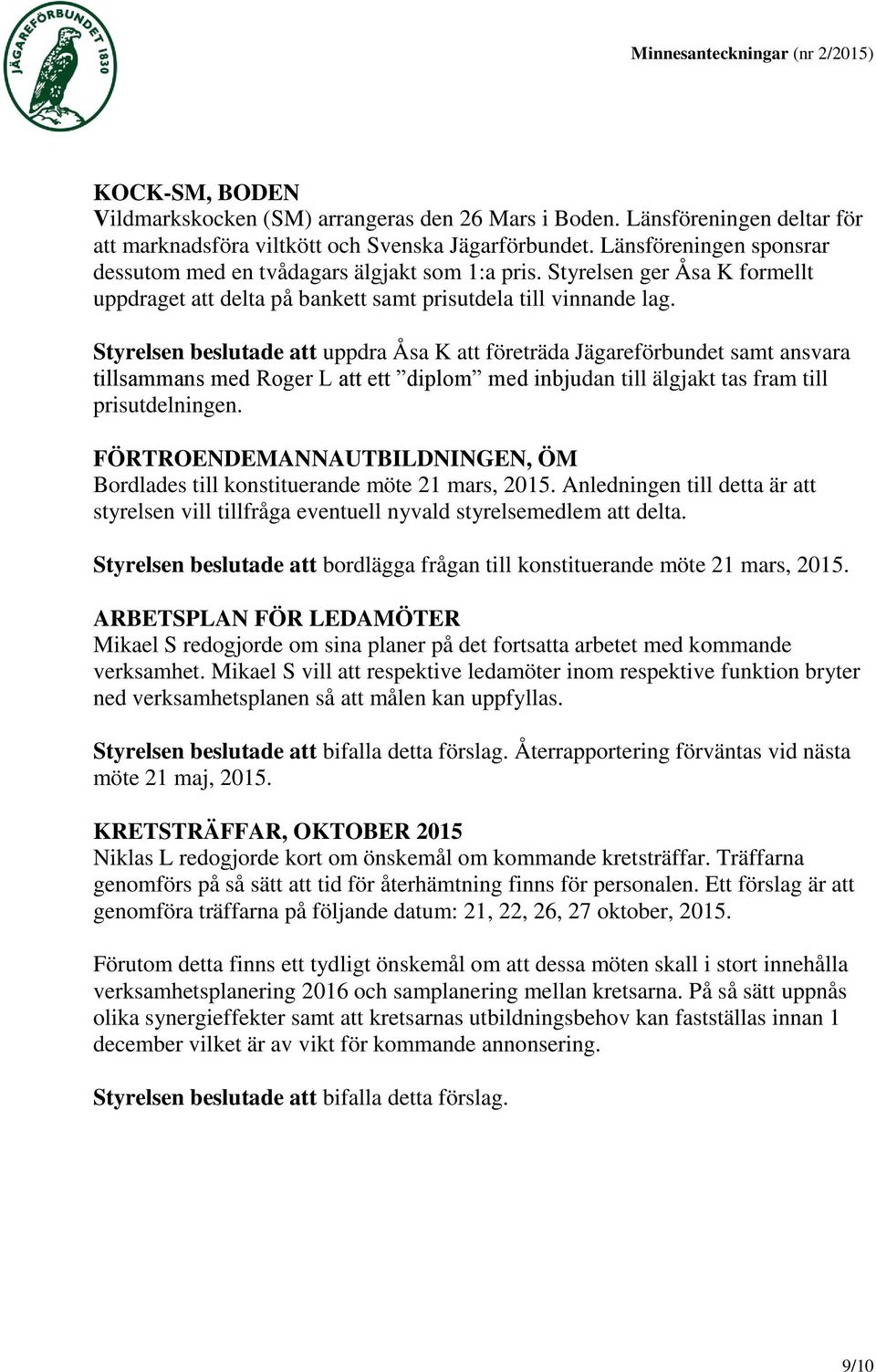 Styrelsen beslutade att uppdra Åsa K att företräda Jägareförbundet samt ansvara tillsammans med Roger L att ett diplom med inbjudan till älgjakt tas fram till prisutdelningen.