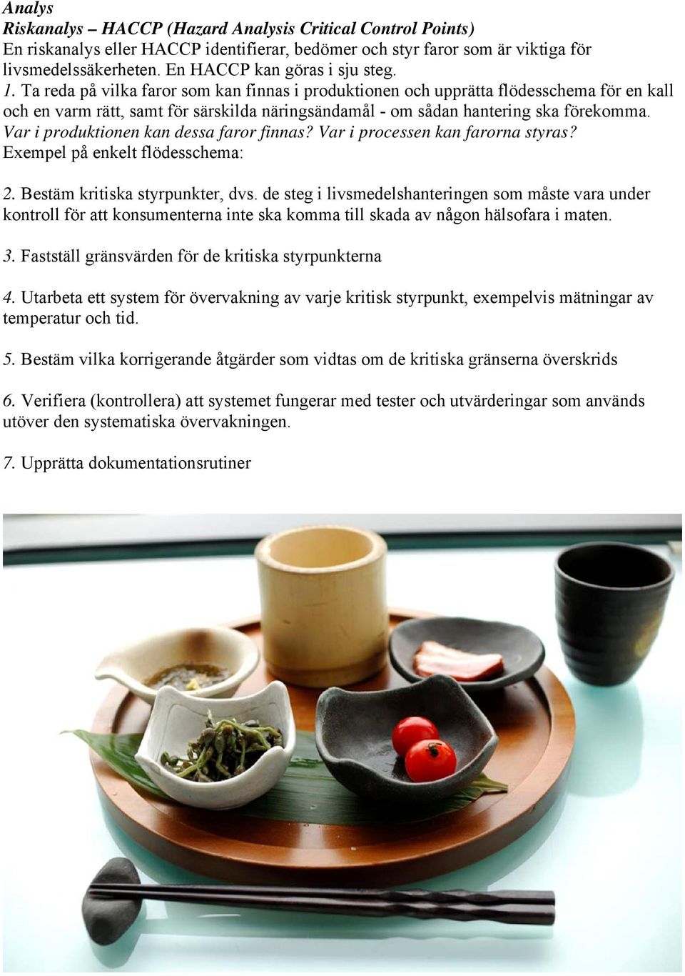 Var i produktionen kan dessa faror finnas? Var i processen kan farorna styras? Exempel på enkelt flödesschema: 2. Bestäm kritiska styrpunkter, dvs.