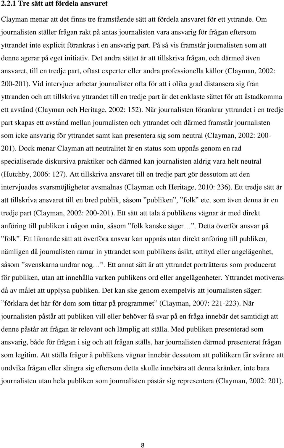 På så vis framstår journalisten som att denne agerar på eget initiativ.