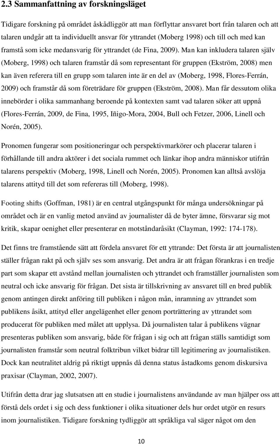 Man kan inkludera talaren själv (Moberg, 1998) och talaren framstår då som representant för gruppen (Ekström, 2008) men kan även referera till en grupp som talaren inte är en del av (Moberg, 1998,