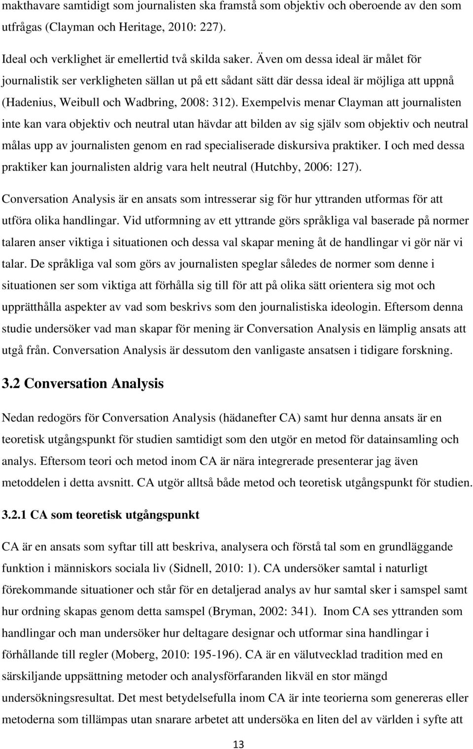Exempelvis menar Clayman att journalisten inte kan vara objektiv och neutral utan hävdar att bilden av sig själv som objektiv och neutral målas upp av journalisten genom en rad specialiserade