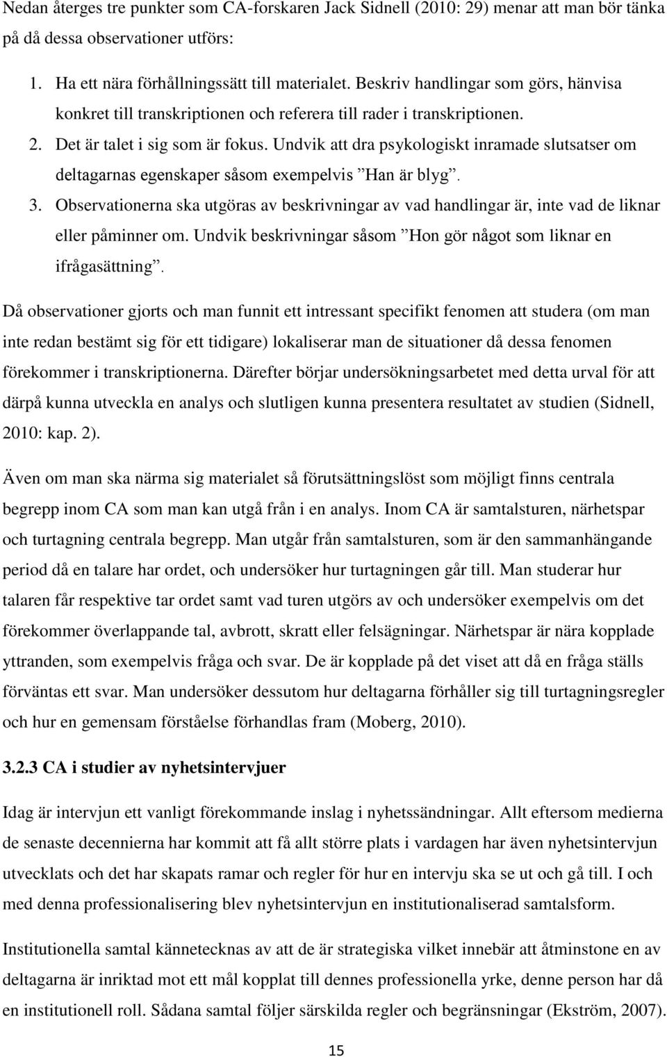 Undvik att dra psykologiskt inramade slutsatser om deltagarnas egenskaper såsom exempelvis Han är blyg. 3.