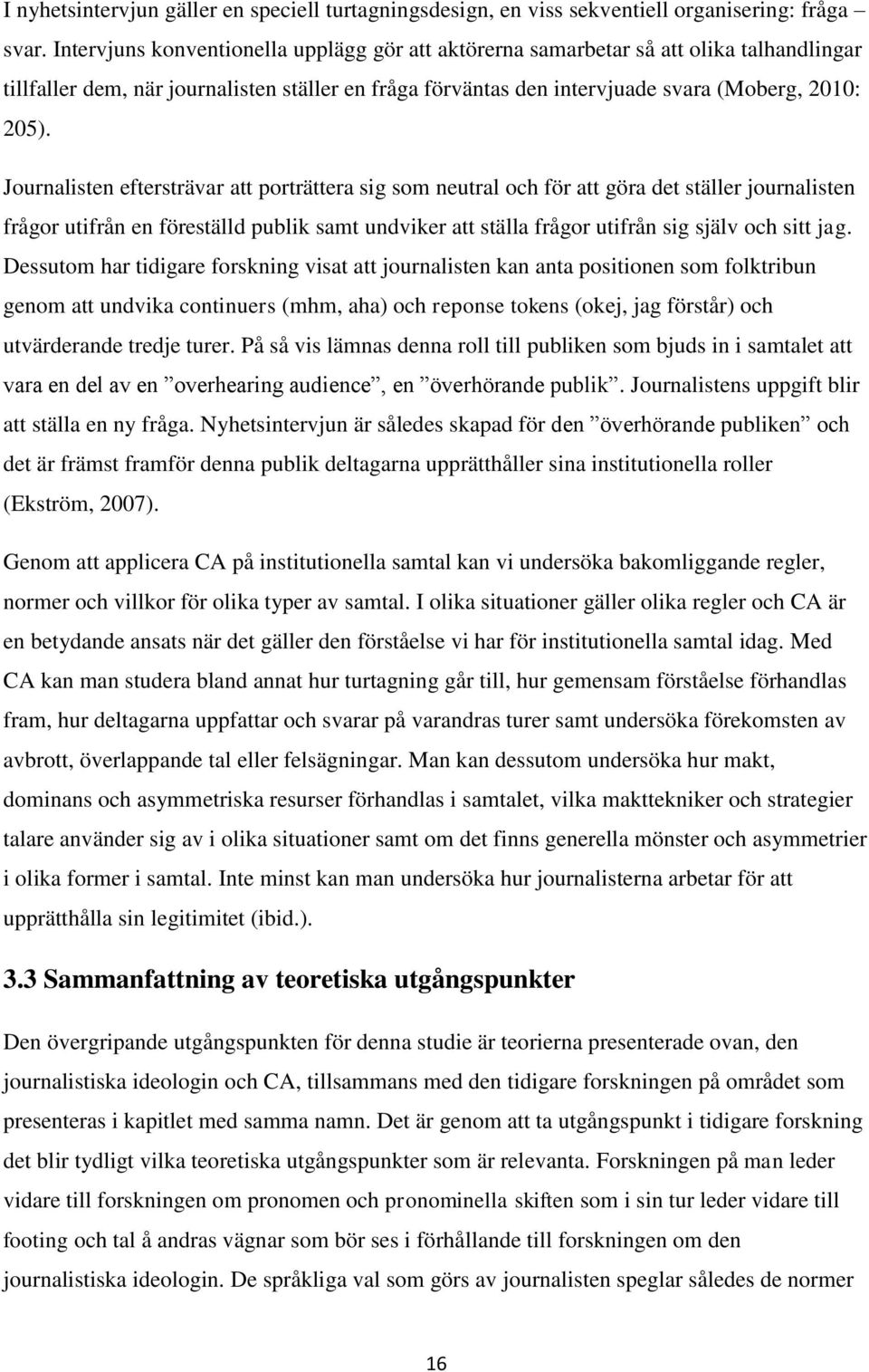 Journalisten eftersträvar att porträttera sig som neutral och för att göra det ställer journalisten frågor utifrån en föreställd publik samt undviker att ställa frågor utifrån sig själv och sitt jag.