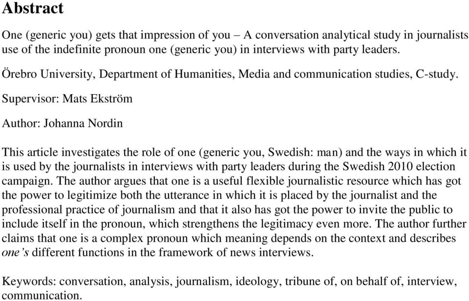 Supervisor: Mats Ekström Author: Johanna Nordin This article investigates the role of one (generic you, Swedish: man) and the ways in which it is used by the journalists in interviews with party