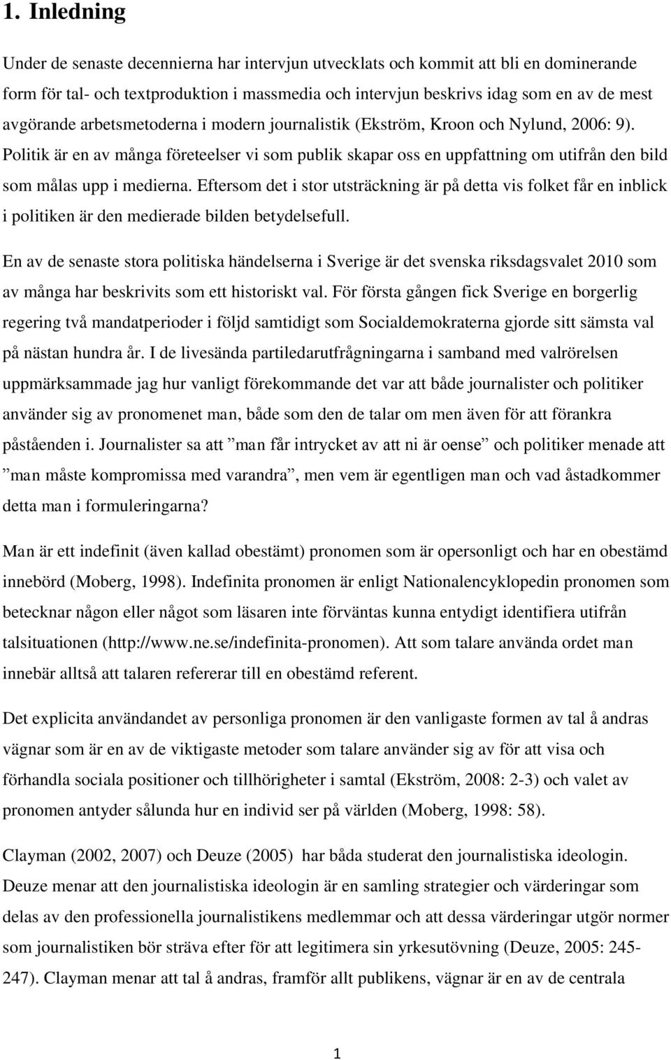 Politik är en av många företeelser vi som publik skapar oss en uppfattning om utifrån den bild som målas upp i medierna.