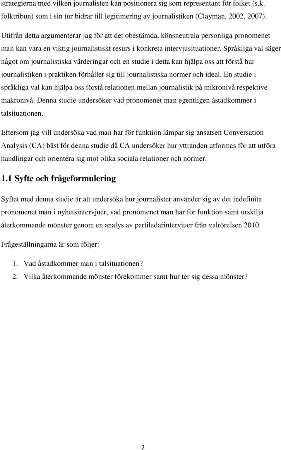 Språkliga val säger något om journalistiska värderingar och en studie i detta kan hjälpa oss att förstå hur journalistiken i praktiken förhåller sig till journalistiska normer och ideal.
