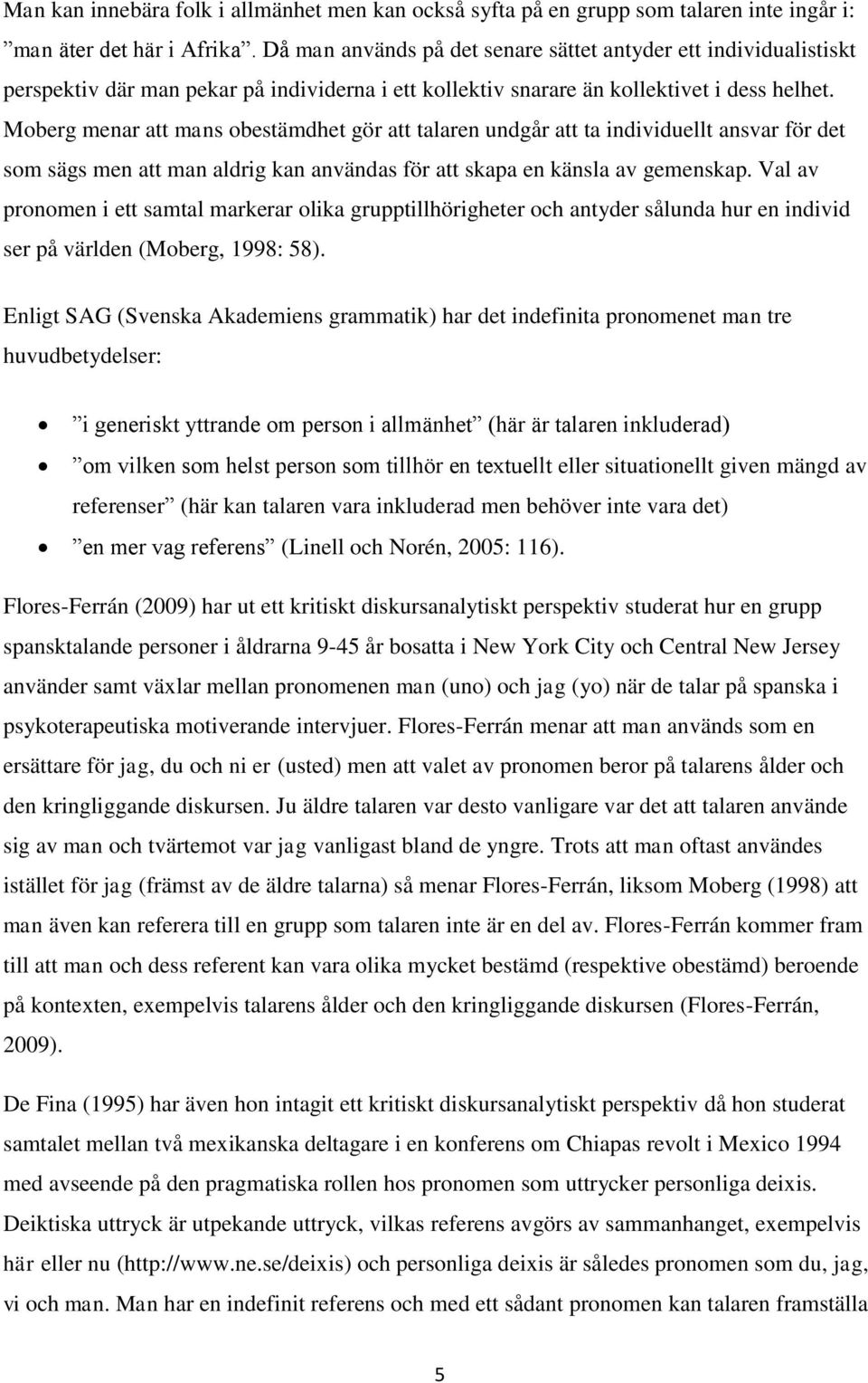 Moberg menar att mans obestämdhet gör att talaren undgår att ta individuellt ansvar för det som sägs men att man aldrig kan användas för att skapa en känsla av gemenskap.
