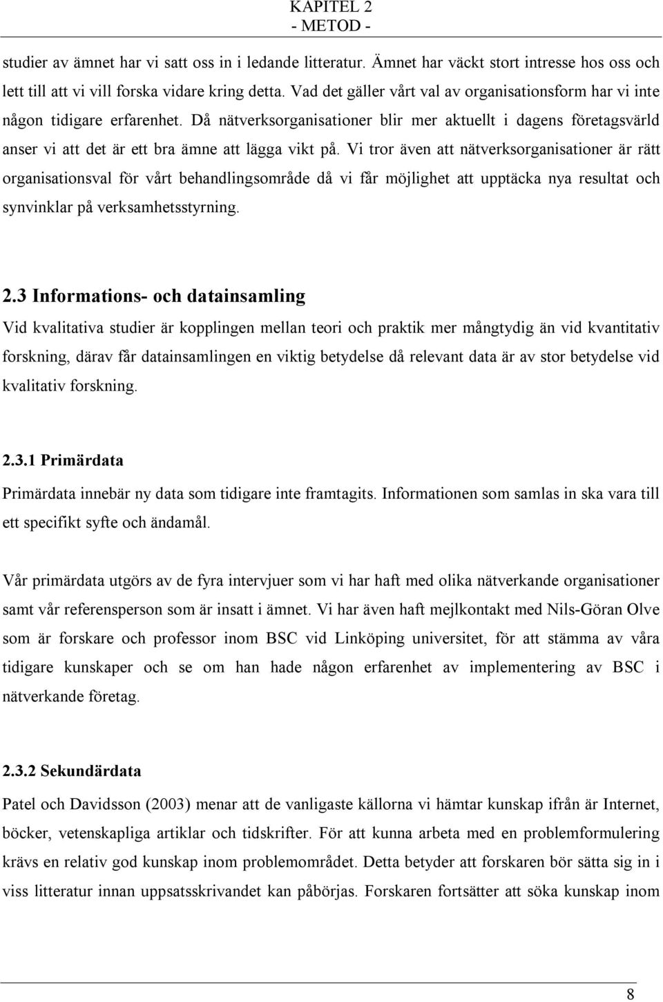 Då nätverksorganisationer blir mer aktuellt i dagens företagsvärld anser vi att det är ett bra ämne att lägga vikt på.