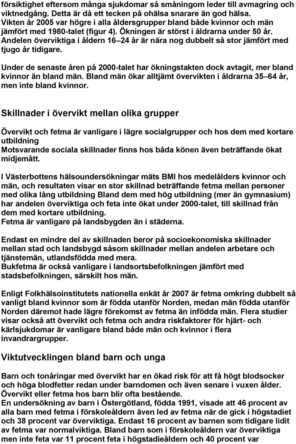 Andelen överviktiga i åldern 16 24 år är nära nog dubbelt så stor jämfört med tjugo år tidigare. Under de senaste åren på 2000-talet har ökningstakten dock avtagit, mer bland kvinnor än bland män.