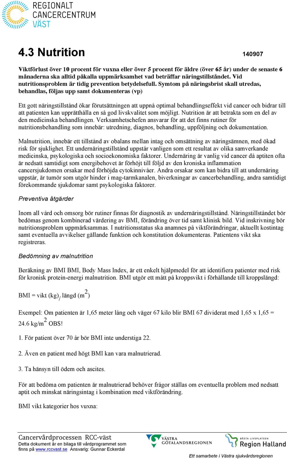 Symtom på näringsbrist skall utredas, behandlas, följas upp samt dokumenteras (vp) Ett gott näringstillstånd ökar förutsättningen att uppnå optimal behandlingseffekt vid cancer och bidrar till att