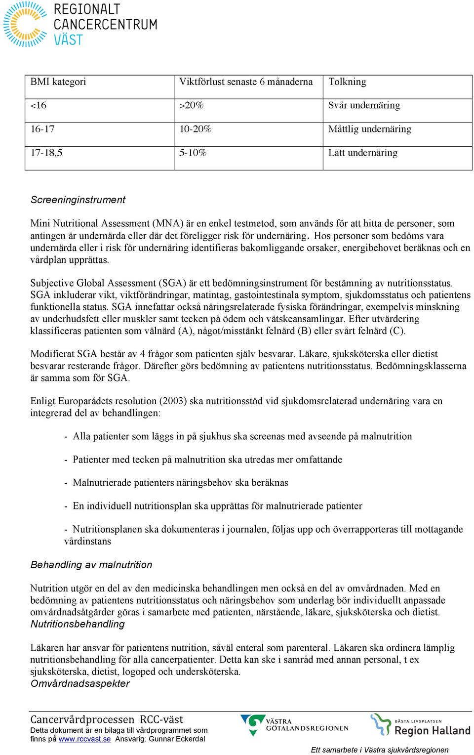 Hos personer som bedöms vara undernärda eller i risk för undernäring identifieras bakomliggande orsaker, energibehovet beräknas och en vårdplan upprättas.