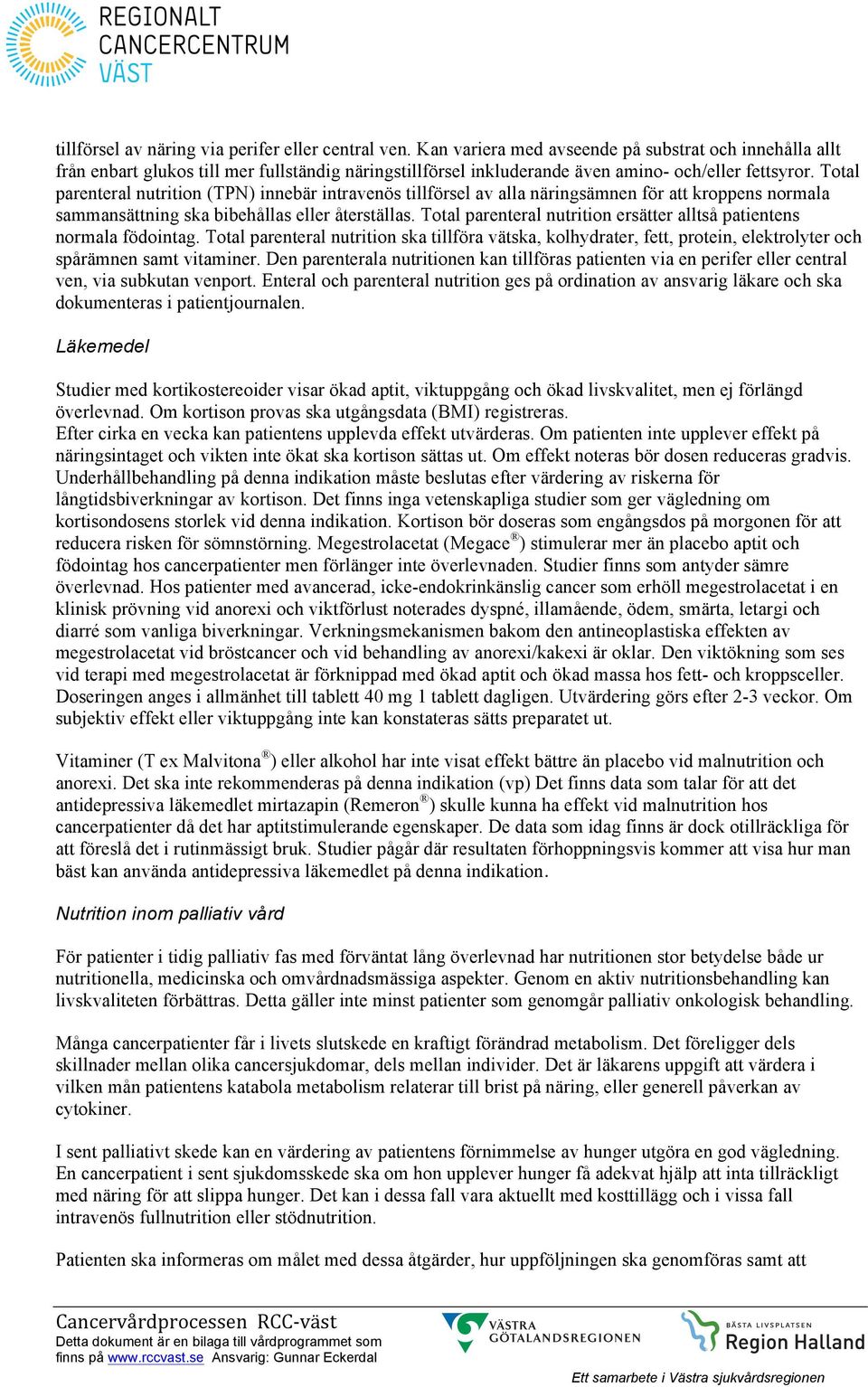 Total parenteral nutrition (TPN) innebär intravenös tillförsel av alla näringsämnen för att kroppens normala sammansättning ska bibehållas eller återställas.