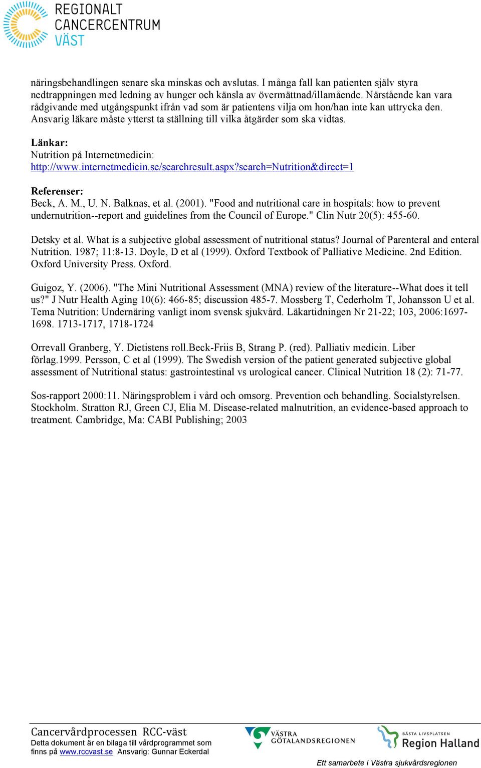 Länkar: Nutrition på Internetmedicin: http://www.internetmedicin.se/searchresult.aspx?search=nutrition&direct=1 Referenser: Beck, A. M., U. N. Balknas, et al. (2001).
