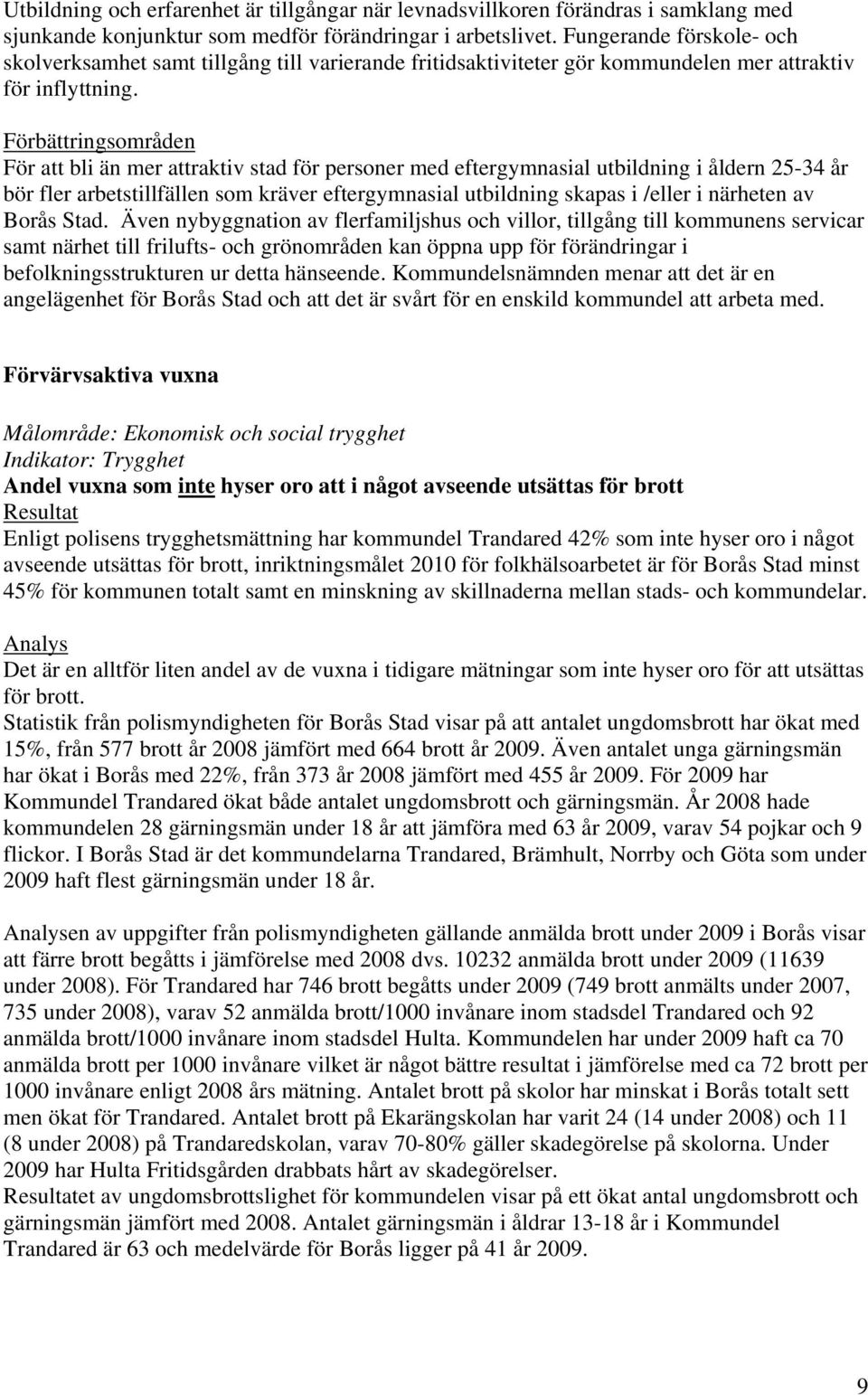 Förbättringsområden För att bli än mer attraktiv stad för personer med eftergymnasial utbildning i åldern 25-34 år bör fler arbetstillfällen som kräver eftergymnasial utbildning skapas i /eller i