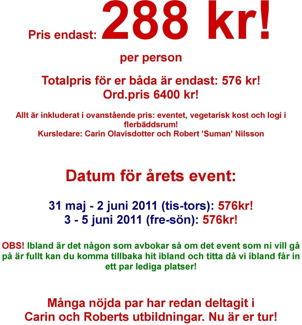 Kursledare: Carin Olavisdotter och Robert Suman Nilsson Datum för årets event: 31 maj - 2 juni 2011 (tis-tors): 576kr!