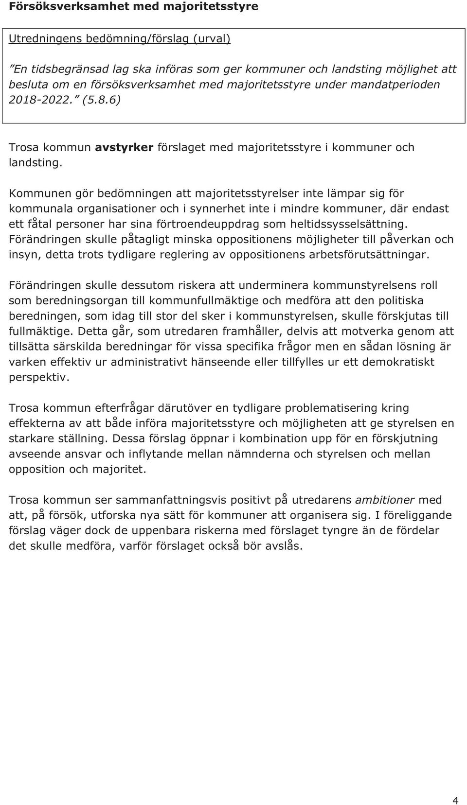 Kommunen gör bedömningen att majoritetsstyrelser inte lämpar sig för kommunala organisationer och i synnerhet inte i mindre kommuner, där endast ett fåtal personer har sina förtroendeuppdrag som