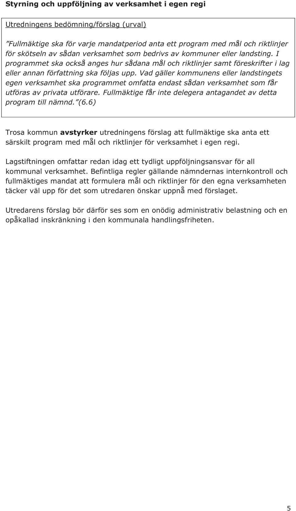 Vad gäller kommunens eller landstingets egen verksamhet ska programmet omfatta endast sådan verksamhet som får utföras av privata utförare.
