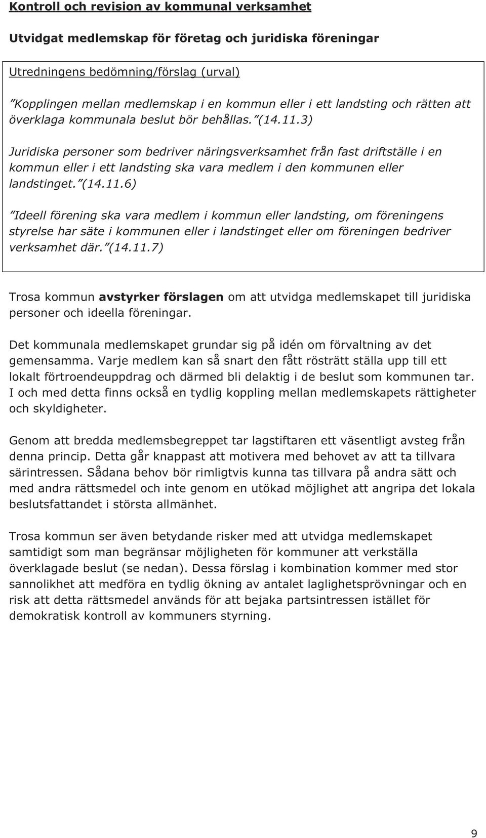 3) Juridiska personer som bedriver näringsverksamhet från fast driftställe i en kommun eller i ett landsting ska vara medlem i den kommunen eller landstinget. (14.11.