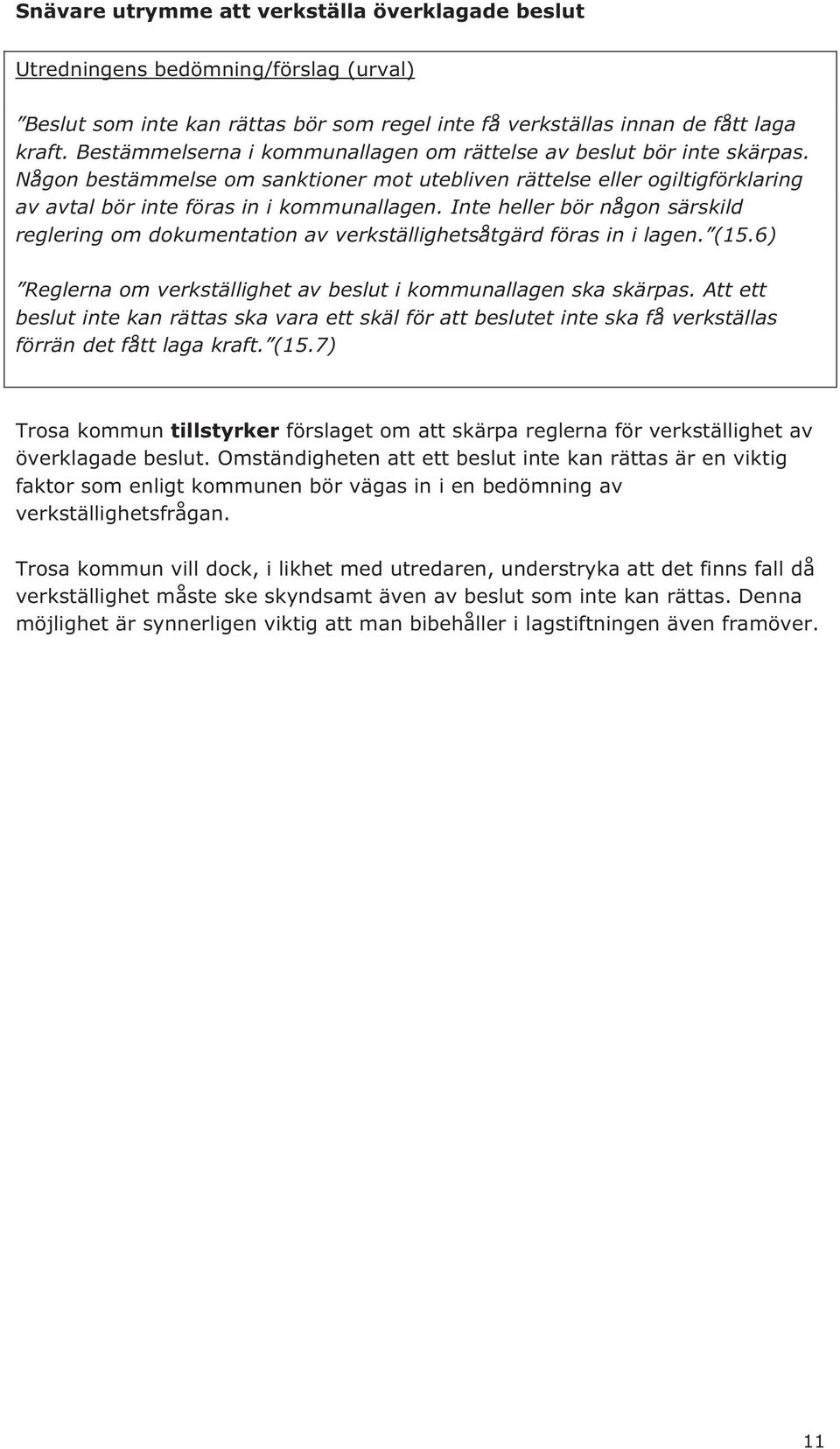 Inte heller bör någon särskild reglering om dokumentation av verkställighetsåtgärd föras in i lagen. (15.6) Reglerna om verkställighet av beslut i kommunallagen ska skärpas.