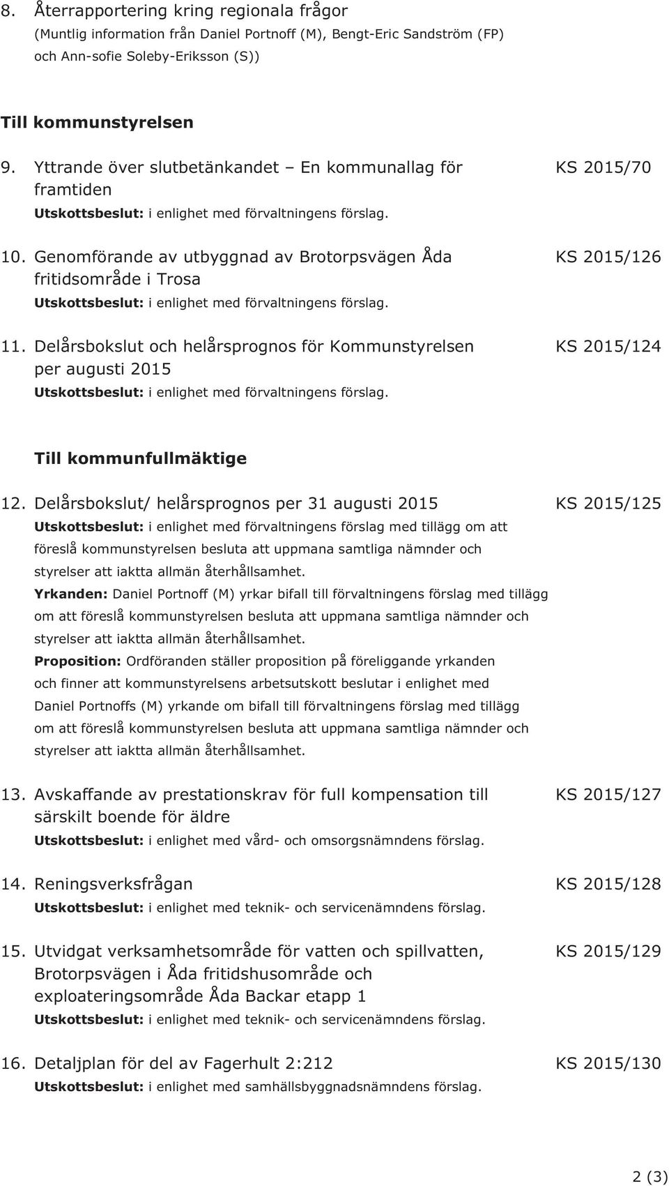 Genomförande av utbyggnad av Brotorpsvägen Åda KS 2015/126 fritidsområde i Trosa Utskottsbeslut: i enlighet med förvaltningens förslag. 11.