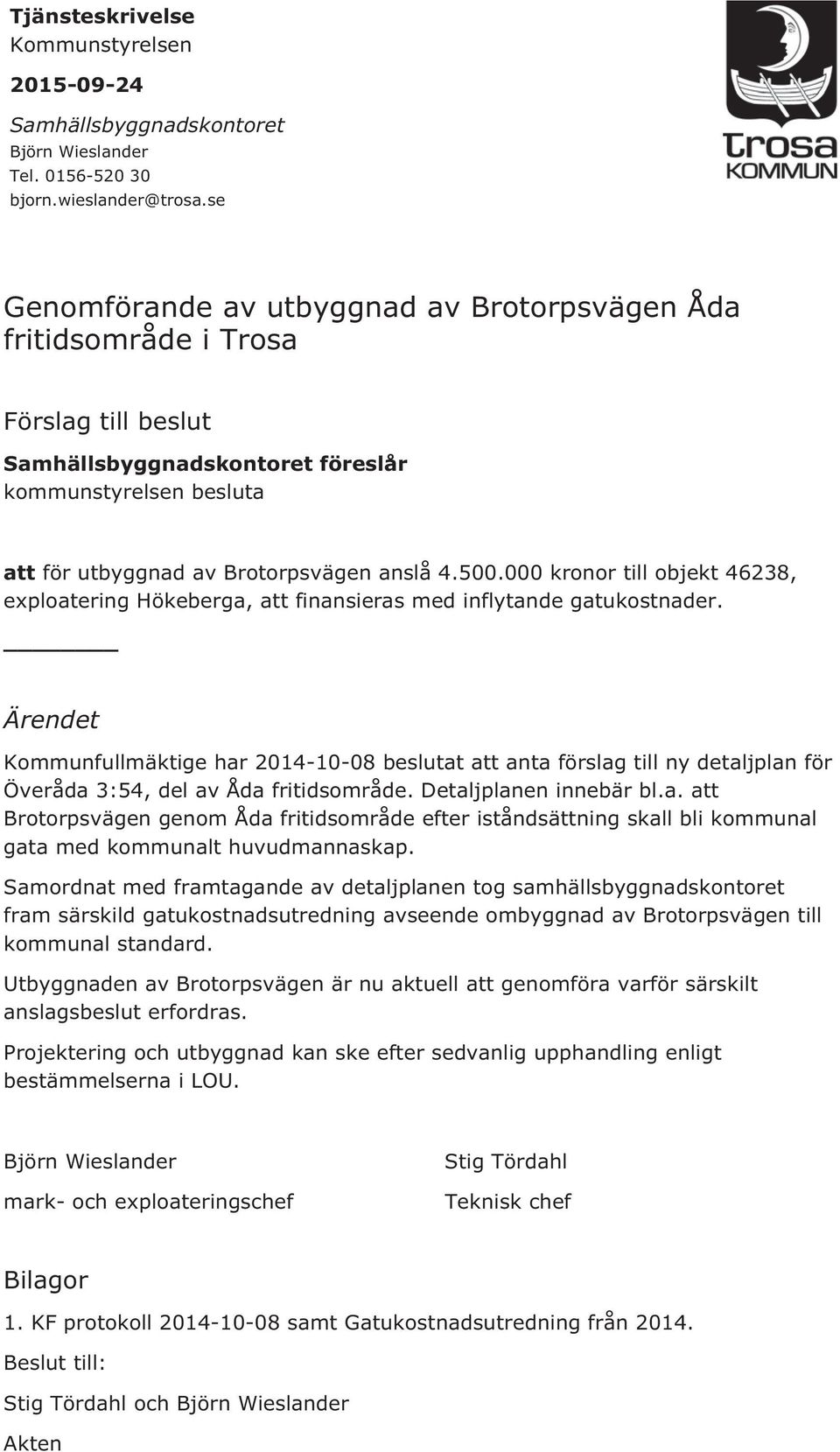 000 kronor till objekt 46238, exploatering Hökeberga, att finansieras med inflytande gatukostnader.