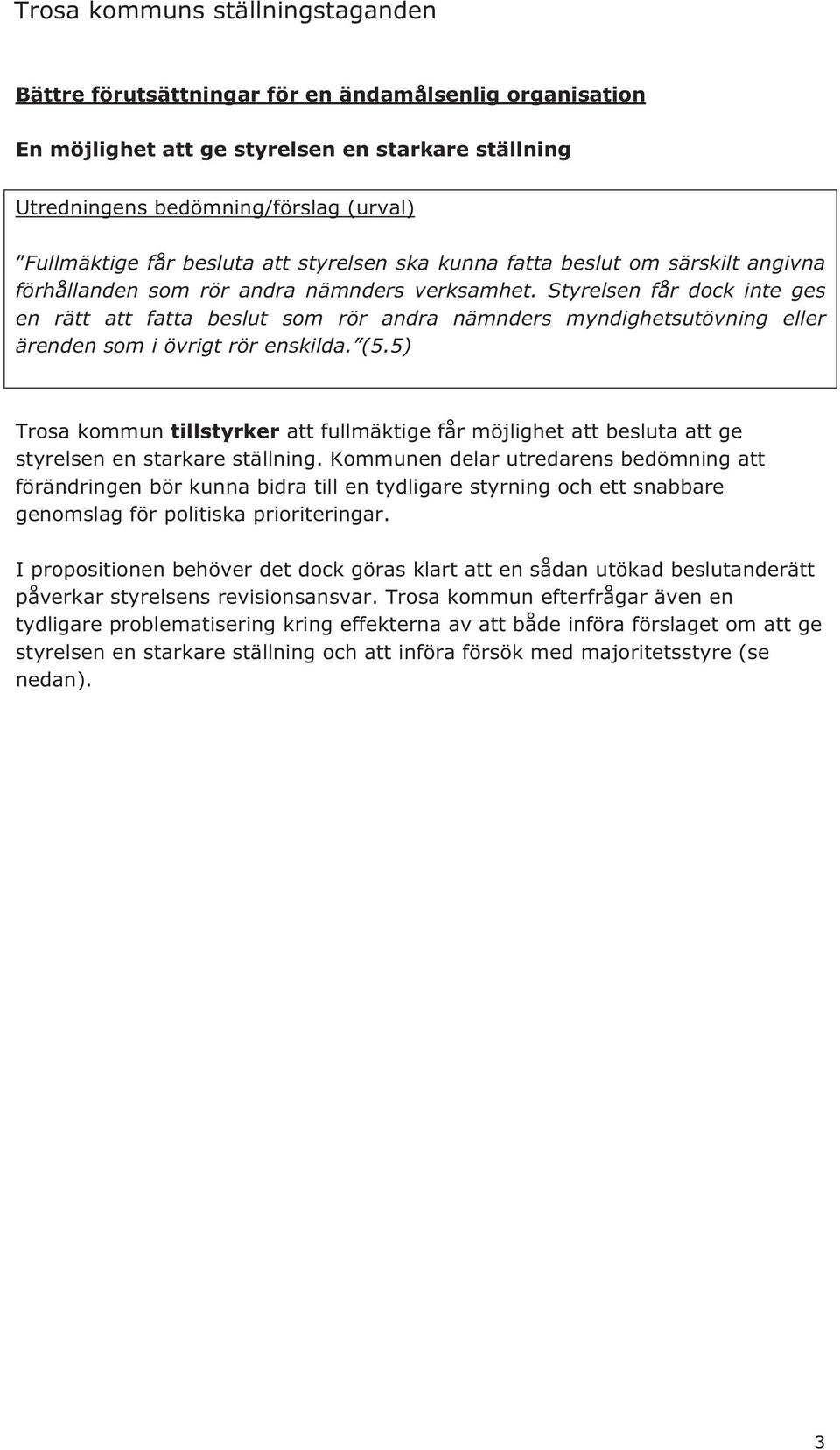 Styrelsen får dock inte ges en rätt att fatta beslut som rör andra nämnders myndighetsutövning eller ärenden som i övrigt rör enskilda. (5.