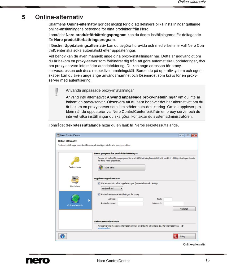 I fönstret Uppdateringsalternativ kan du avgöra huruvida och med vilket intervall Nero ControlCenter ska söka automatiskt efter uppdateringar.
