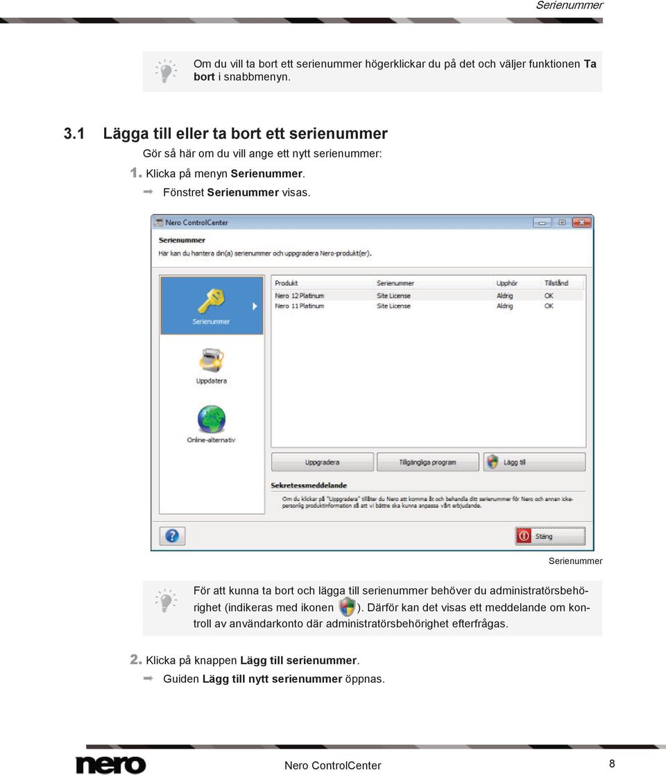 Serienummer För att kunna ta bort och lägga till serienummer behöver du administratörsbehörighet (indikeras med ikonen ).