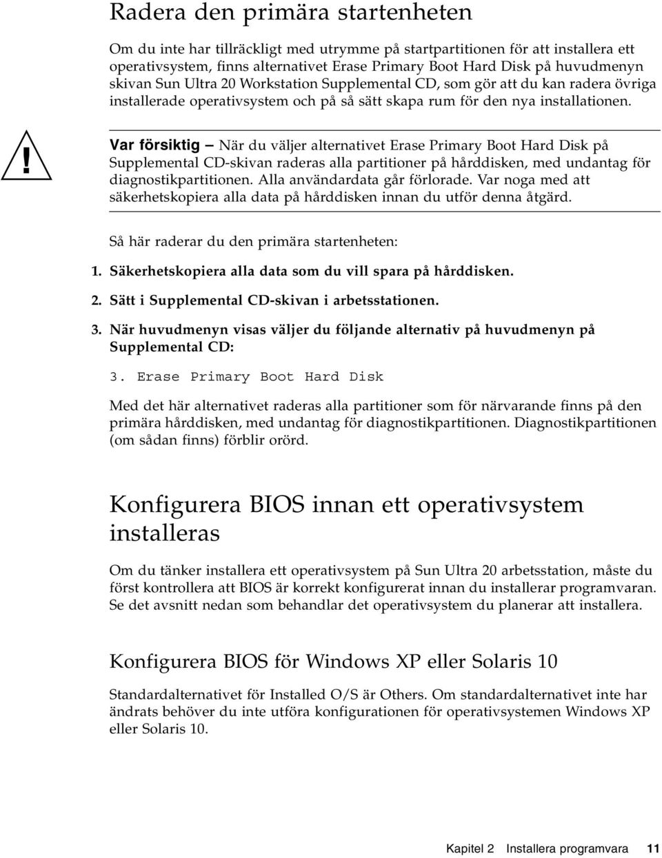 Var försiktig När du väljer alternativet Erase Primary Boot Hard Disk på Supplemental CD-skivan raderas alla partitioner på hårddisken, med undantag för diagnostikpartitionen.