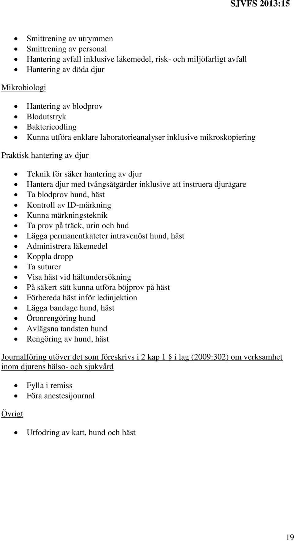 djurägare Ta blodprov hund, häst Kontroll av ID-märkning Kunna märkningsteknik Ta prov på träck, urin och hud Lägga permanentkateter intravenöst hund, häst Administrera läkemedel Koppla dropp Ta