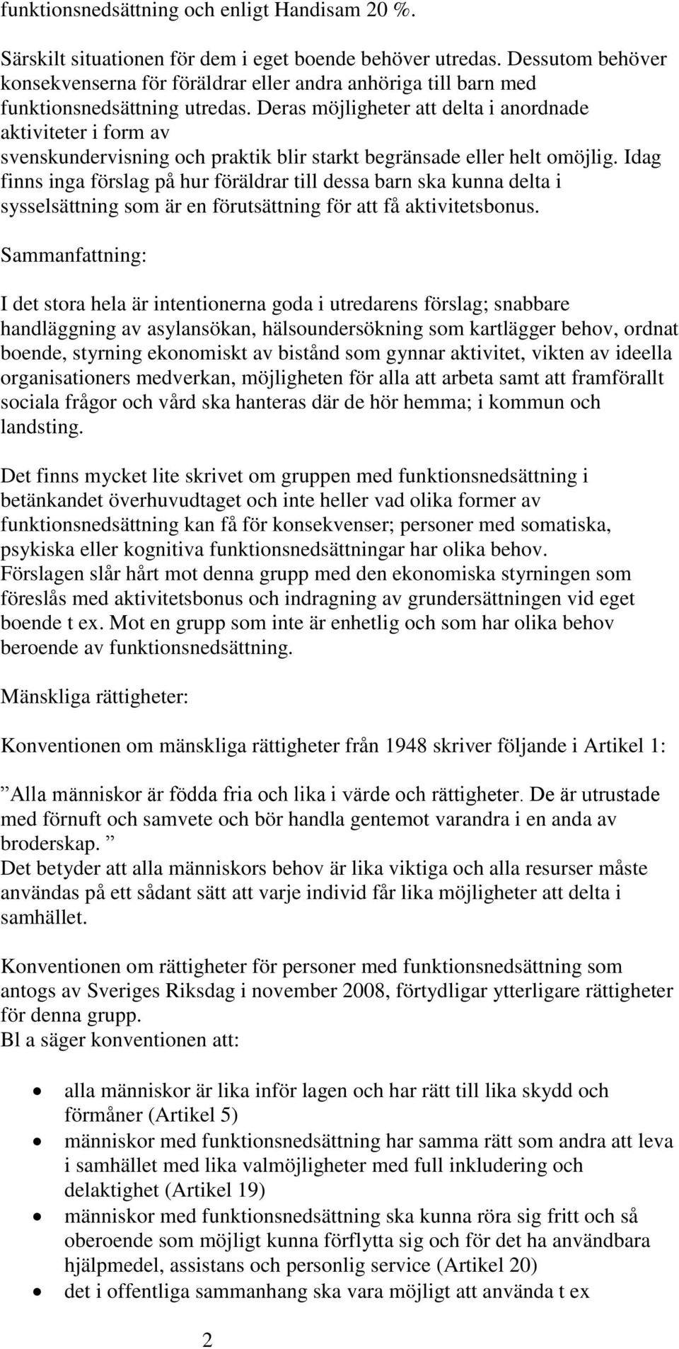 Deras möjligheter att delta i anordnade aktiviteter i form av svenskundervisning och praktik blir starkt begränsade eller helt omöjlig.