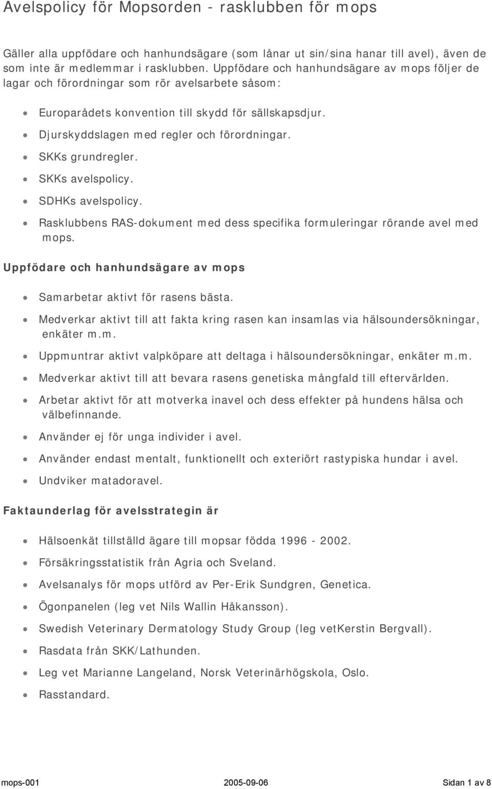 SKKs grundregler. SKKs avelspolicy. SDHKs avelspolicy. Rasklubbens RAS-dokument med dess specifika formuleringar rörande avel med mops.