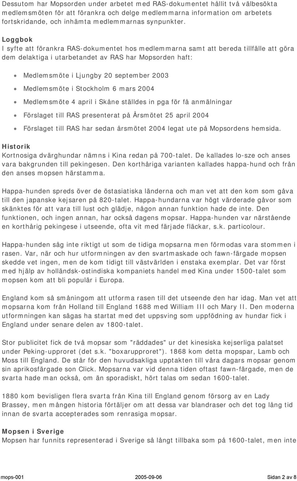 Loggbok I syfte att förankra RAS-dokumentet hos medlemmarna samt att bereda tillfälle att göra dem delaktiga i utarbetandet av RAS har Mopsorden haft: Medlemsmöte i Ljungby 20 september 2003